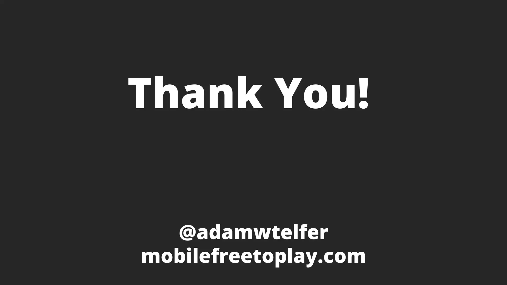 Thank You!
@adamwtelfer
mobilefreetoplay.com
 