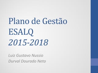 Plano de Gestão ESALQ 2015-2018 
Luiz Gustavo Nussio 
Durval Dourado Neto  