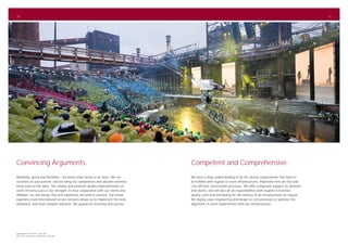 10                                                                                                                                                                     11




Convincing Arguments.                                                              Competent and Comprehensive.
Reliability, speed and flexibility – we know what needs to be done. We see         We have a deep understanding of all the various requirements that have to
ourselves as your partner, and we bring our competence and solution-oriented       be fulfilled with regards to event infrastructures. Important here are fast and
know-how to the table. The reliable and premium quality implementation of          cost-efficient construction processes. We offer competent support for planners
event infrastructures is our strength. In close cooperation with our clients and   and clients, and will take on all responsibilities with regards to function,
affiliates, we will always find and implement the perfect solution. Our broad      quality, costs and scheduling for the delivery of all infrastructures on request.
experience and international service network allows us to implement the most       We deploy value engineering and design-to-cost processes to optimize the
ambitious, and most complex solutions. We guarantee economy and success.           alignment of event requirements with our infrastructures.




Opening Event “Ruhr.2010“, Essen (DE)
Back cover: Closing Event “Ruhr.2010“, Essen (DE)
 