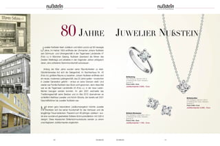 80 Jahre Juwelier nußStein 
Juwelier Nußstein feiert Jubiläum und blickt zurück auf 80 bewegte 
Jahre. Im Herbst 1934 eröffnete der Uhrmacher Johann Nuß stein 
sein Schmuck- und Uhren geschäft in der Tegernseer Land straße 47 
(Foto o.) in München Giesing. Nußstein überstand die Wirren des 
Zweiten Weltkriegs und arbeitete in den folgenden Jahren erfolgreich 
daran, eine zufriedene Stamm kundschaft aufzubauen. 
Anfang der 60er Jahre wurden seine Räumlichkeiten zu klein. 
Glücklicher weise bot sich die Gelegen heit, im Nachbarhaus Nr. 45 
(Foto mi.) größere Räume zu be ziehen. Johann Nußstein eröffnete dort 
ein neues, modernes Ladengeschäft, das 20 Jahre später – inzwischen 
in zweiter Generation geführt – erneut an seine Grenzen stieß. Und 
wieder war Familie Nußstein das Glück wohl gesonnen, denn diese Mal 
war es die Tegernseer Land straße 43 (Foto u.), in der neue Laden - 
flächen bezogen werden konnten. Im Jahr 2001 wechselte das 
Traditionsgeschäft seine Besitzer und im Mai 2010 übernahmen es 
schließlich Matthias Lewalter und Achim Stöckle, der bereits seit 2001 
Geschäftsführer bei Juwelier Nußstein war. 
Mit einem ganz besonderen Jubiläumsangebot möchte Juwelier 
Nußstein sich bei seiner Kundschaft für das Vertrauen und die 
langjährige Treue bedanken. Passend zum 80-jährigen Jubiläum wur - 
de eine wundervoll gearbeitete Solitaire-Schmuckkollektion mit 0,80 ct 
designt. Diese klassischen Brillantschmuckstücke werden zu einem 
un schlagbaren Jubiläumspreis angeboten. 
Brillantring 
585 Weißgold; Diamant 0,80 ct 
im Brillantschliff; Farbe: Wesslton; 
Reinheit PI 
Preis 4.550,– Euro 
Jubiläumspreis 3.600,– Euro 
40 SCHMUCK SCHMUCK 41 
Brillantcollier 
585 Weißgold; Diamant 0,80 ct 
im Brillantschliff; Farbe: Wesslton; 
Reinheit PI 
Preis 4.380,– Euro 
Jubiläumspreis 3.500,– Euro 
Brillant-Ohrstecker 
585 Weißgold; 2 Diamanten 0,80 ct 
im Brillantschliff; Farbe: Wesslton; 
Reinheit PI 
Preis 2.150,– Euro 
Jubiläumspreis 1.700,– Euro 
 