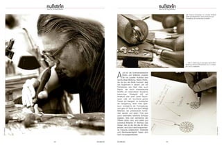 Auch für die Sortimentsbereiche 
Perlen und Brillanten erwartet 
Sie bei Juwelier Nußstein eine 
sachkundige Beratung. Neben Perlen, 
die nie aus der Mode kommen, liegt 
das Augenmerk in diesem Jahr auf 
Farbsteinen wie Opal oder auch 
Saphir, die durch phanta sievolle 
Schliffe ein besonderes Aussehen 
bekommen. Roségold trifft auf 
Amethyst oder einen zarten Rauch - 
quarz oder ein leuchtend grü ner 
Peridot auf Gelbgold. Je puristischer 
die Farbgebung, desto mehr Spiel - 
raum ermöglicht die Form gebung. 
Und ganz im Trend sind auch farbige 
Brillanten, die untereinander kombi-niert 
werden und deren Töne sich 
durch besondere natürliche Einflüsse 
ergeben. Was man demnächst des 
Öfteren sehen wird, sind weiße und 
schwarze Brillanten im Wechsel. Das 
Design, das an die Zeit des Art déco 
erinnert, wird durch eine entsprechen-de 
Fassung auf gelockert. Kreativität 
und Wert be ständigkeit haben sich 
noch nie ausgeschlossen. 
44 SCHMUCK SCHMUCK 45 
Das Goldschmiedeatelier von Juwelier Nußstein 
bietet die Möglichkeit, Schmuckstücke nach 
Vorstellung der Kundschaft zu ändern … 
… oder in Anlehnung an eine ganz persönliche 
Beratung exklusive Einzelstücke neu zu entwer-fen 
und zu realisieren. 
Foto: Jochen Seelhammer/fotolia.com 
Foto: Capolavoro 
Foto: Capolavoro 
 