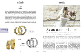 Symbole der liebe 
Die Zeit vergeht, die Liebe bleibt. 
Ihr Trauring soll Sie ein Leben lang begleiten. Um dafür eine Gewährleistung zu haben, 
lohnt sich der Weg zu Ihrem Trauringspezialisten 
Was die Zuneigung von Ehe - 
paaren auszeichnet, die sich für 
ein Leben zu zweit entschieden haben, 
soll auch der Trauring widerspiegeln, 
ist die Überzeugung von Juwelier Nuß - 
stein. Seit Menschengedenken ist der 
Ring Symbol für die Unendlichkeit. Da - 
her ist es mehr als eine schöne Tradi - 
tion, wenn sich Paare zur Hoch zeit 
Ringe schenken, denn der Brauch steht 
auch für das Versprechen von Treue 
und ewiger Liebe. Ein Ring ist wie die 
Liebe ohne Anfang und Ende. Und das 
nicht ohne Grund. Fugenlose Rohlinge, 
die in Trauringmanufakturen aus kalt 
gewalztem und hoch verdichtetem 
Gold oder Platin herausgearbeitet wer-den, 
halten länger und sie verzichten 
auf Nickelbeimengungen, die Allergien 
hervorrufen können. Ihre Legierung ist 
zum einen robust, ebenso aber auch 
weich genug, um den Zeitläufen zu trot-zen 
und zugleich mit der Zeit zu gehen. 
Wer sich für Qualität entscheidet, 
dem bietet sich eine große Auswahl 
verschiedener Materialien und Designs. 
Ob gelbes, weißes, rötliches Gold oder 
gar Platin, mit oder ohne Diamanten, 
Seit vielen Jahren gestalten wir unsere eigenen Trauringideen in enger Zusammen arbeit 
mit der Ringmanufaktur Johann Kaiser. Diese Partnerschaft garantiert erst klassige 
Qualität, 100% made in Germany. Und darüber hinaus ist sie noch gut für die Umwelt, 
denn auch beim Kauf von Trauringen kann man nachhaltig produzierte Produkte vorzie-hen 
und somit einen aktiven Beitrag zum Schutz und zur Erhaltung unserer Erde leisten. 
Wir verwenden schon seit Jahren ausschließlich „Faires Gold“, also Gold aus Recycling- 
Beständen, das nach strengen Auflagen der deutschen Umweltschutz gesetze aufberei-tet 
wird. Beim Einkauf von Diamanten achten wir ebenfalls darauf, dass die strenge 
UN-Resolution eingehalten wird und dass die Herkunft aus konfliktfreien Ländern 
gewährleistet ist. Weitere Informationen finden Sie unter www.nusstein.de/de/trauringe. 
Trauringe 
585 Roségold; 6 mm breit 
58 SCHMUCK SCHMUCK 59 
schlicht oder mit ausgefallenem Design 
– alles ist möglich. So in dividuell wie der 
jeweilige Träger und die Liebe eines 
Paares, kann auch der Ring sein, der 
diese Liebe nach außen trägt. Wie gut, 
dass Juweliere Rat wissen und bei ent-spannter 
Atmosphäre den passenden 
Ring zu empfehlen wissen. Bei einem 
Glas Sekt oder einem Espresso haben 
bei Juwelier Nußstein schon unzählige 
Paare den richtigen Ring fürs Leben 
gefunden. Und sollte es doch einmal 
schwer fallen, nicht vergessen: Die 
weitreichendste Entscheidung haben 
Sie schon längst erfolgreich getroffen. 
Foto: tankist276/Fotolia.com 
Trauringe 
750 Gelbgold mit 
950 Platin; 7 mm breit; 
Damenring mit 5 Brillanten 
(ges. 0,05 ct TWsi) 
Trauringe 
585 Weißgold; 6 mm breit; 
Damenring mit 38 Brillanten 
(ges. 0,57ct TWsi) 
www.mytrauring.de/liebestaler 
 