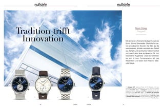 UHREN 3130 UHREN
Tradition trifft
Innovation
www.brunosoehnle.de
Mit der neuen Uhrenserie Stuttgart huldigt das
Bruno Söhnle Uhrenatelier Glashütte/SA sei-
nen schwäbischen Wurzeln. Der Blick auf die
verschiedenen Modelle vermittelt eine Einheit
aus Ästhetik und technischer Vollkommenheit
und macht damit jede abzulesende Zeit zum
besonderen Augenblick. Dabei konzentrieren
sie sich in ihrer Formensprache auf das
Wesentliche und lassen doch Platz für liebe-
volle Details.
1 | Stuttgart GMT Quarzwerk Ronda 4210.B; Edelstahl Ø 42 mm;
Saphirglas; Sichtboden; wasserdicht bis 10 bar | Armband Edelstahl
Milanese Preis 565,– Euro 2 | Stuttgart II Quarzwerk Ronda 7004;
Edelstahl Ø 42 mm; Saphirglas; Sichtboden; wasserdicht bis 10 bar |
Kalbslederarmband Preis 620,– Euro 3 | Stuttgart Big Automatik
Automatik; Edelstahl Ø 42 mm; 38 Std. Gangreserve; Saphirglas; Sicht-
boden; wasserdicht bis 5 bar; Edelstahlarmband | Preis 950,– Euro
4 | Stuttgart Small Automatik Automatik; Edelstahl Ø 36 mm; Saphirglas;
Sichtboden; wasserdicht bis 5 bar; Kalbslederarmband | Preis 795,– Euro
1 2 3 4
 