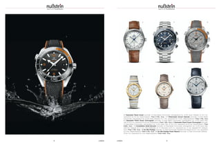 8 UHREN UHREN 9
7 8 9
4 5 6
3
3 | Seamaster Planet Ocean Automatik; Co-Axial Master Chronometer; antimagnetisch bis 15.000 Gauß; Edelstahl, Ø 43,5 mm;
wasserdicht bis 60 bar; Kautschukband | Preis 5.700,– Euro 4 | Globemaster Annual Calendar Automatik; Co-Axial Master
Chronometer; antimagnetisch bis 15.000 Gauß; Edelstahl, Ø 41 mm; wasserdicht bis 10 bar; Alligatorlederband | Preis 7.700,– Euro
5 | Seamaster Planet Ocean Chronograph Automatik; Co-Axial Master Chronometer; antimagnetisch bis 15.000 Gauß; Edel-
stahl, Ø 45,5 mm; wasserdicht bis 60 bar; Edelstahlband | Preis 7.400,– Euro 6 | Seamaster Planet Ocean Chronograph Automatik;
Co-Axial Master Chronometer; antimagnetisch bis 15.000 Gauß; Titan, Ø 45,5 mm; wasserdicht bis 60 bar; Kautschukband | Preis
8.800,– Euro 7 | Constellation Small Seconds Automatik; Co-Axial Master Chronometer; antimagnetisch bis 15.000 Gauß; Edel-
stahl/18 K Gelbgold, Ø 27 mm; Perlmuttzifferblatt mit 14 Diamanten (0,05 ct.); wasserdicht bis 10 bar; Edelstahl/18 K Gelbgold-
band | Preis 7.700,– Euro 8 | De Ville Prestige Automatik; Co-Axial Chronometer; Edelstahl/18 K Rotgold, Ø 32,7 mm; wasserdicht
bis 3 bar; Alligatorlederband | Preis 4.100,– Euro 9 | De Ville Prestige Power Reserve Automatik; Co-Axial Chronometer; Edelstahl,
Ø 39,5 mm; wasserdicht bis 3 bar; Alligatorlederband | Preis 4.000,– Euro
 