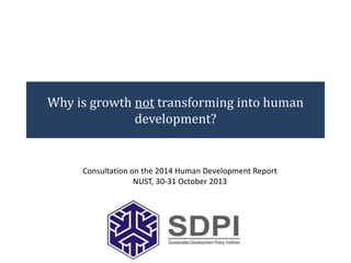 Why is growth not transforming into human
development?

Consultation on the 2014 Human Development Report
NUST, 30-31 October 2013

 