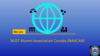We are
NUST Alumni Association Canada (NAACAN)
 