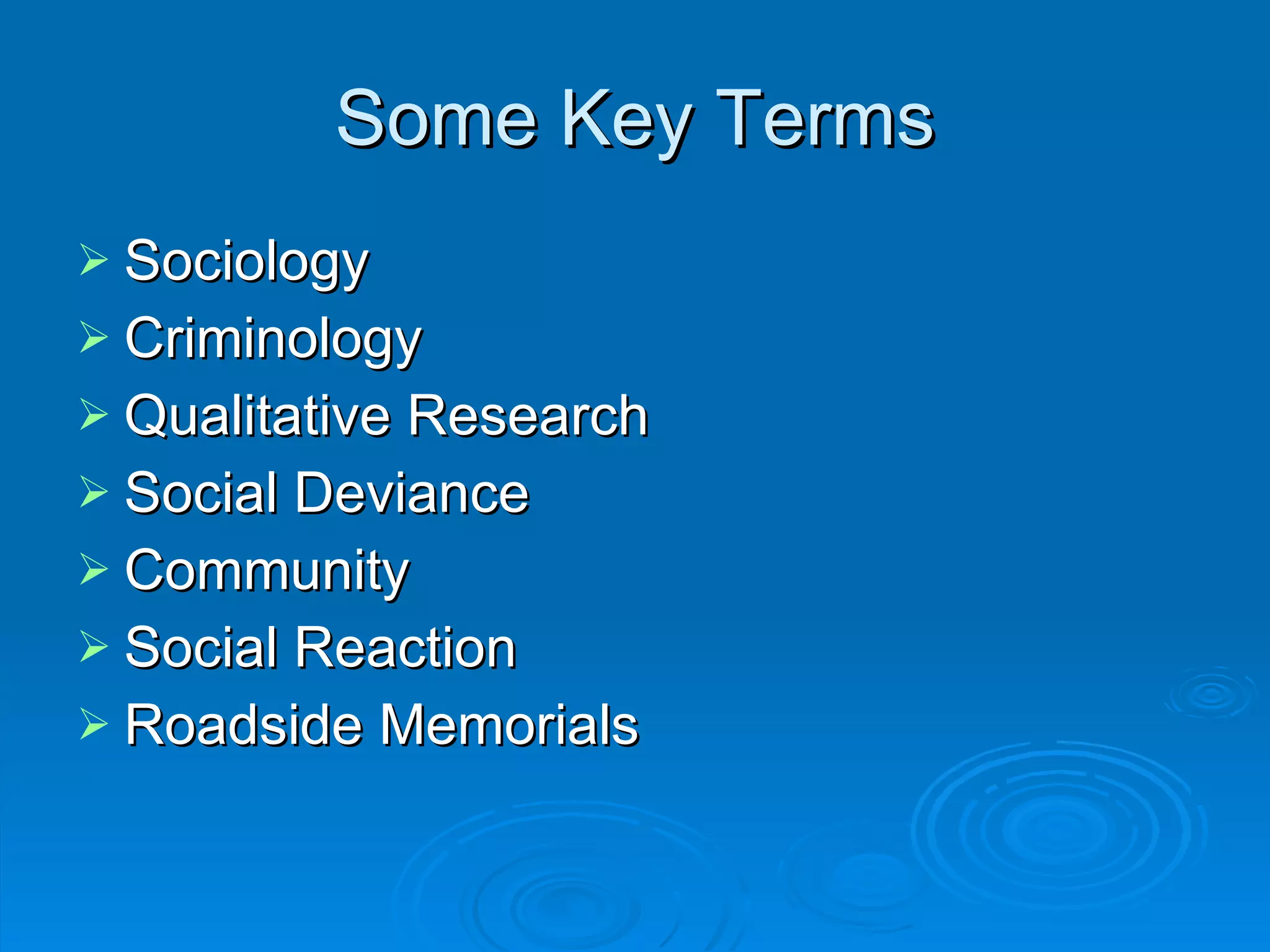 Some Key Terms Sociology Criminology Qualitative Research Social Deviance Community Social Reaction Roadside Memorials 
