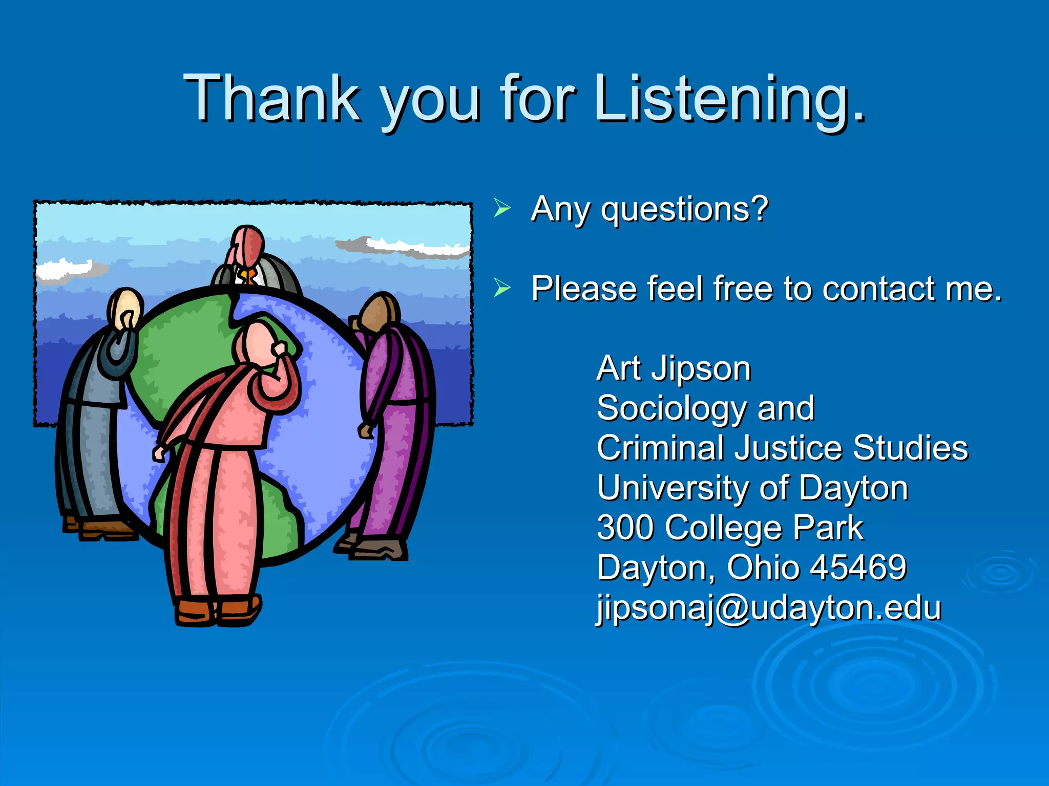 Thank you for Listening. Any questions? Please feel free to contact me. Art Jipson Sociology and Criminal Justice Studies University of Dayton 300 College Park Dayton, Ohio 45469 [email_address] 