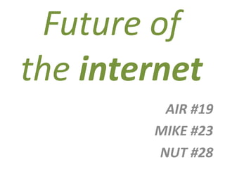 Future of the internet AIR #19 MIKE #23 NUT #28 