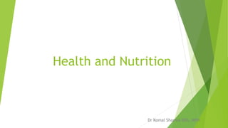Health and Nutrition
Dr Komal Sharma BDS, MPH
 