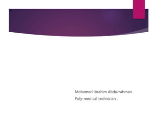 Mohamed ibrahim Abdurrahman .
Poly-medical technician .
 