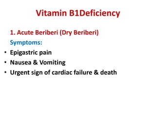 Vitamin B1Deficiency
1. Acute Beriberi (Dry Beriberi)
Symptoms:
• Epigastric pain
• Nausea & Vomiting
• Urgent sign of car...