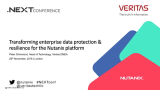 @nutanix #NEXTconf
@veritastechllc
@nutanix #NEXTconf
@veritastechllc
Transforming enterprise data protection &
resilience for the Nutanix platform
Peter Grimmond, Head of Technology, Veritas EMEA
28th November, 2018 | London
 