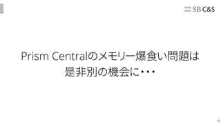 15
Prism Centralのメモリー爆食い問題は
是非別の機会に・・・
 