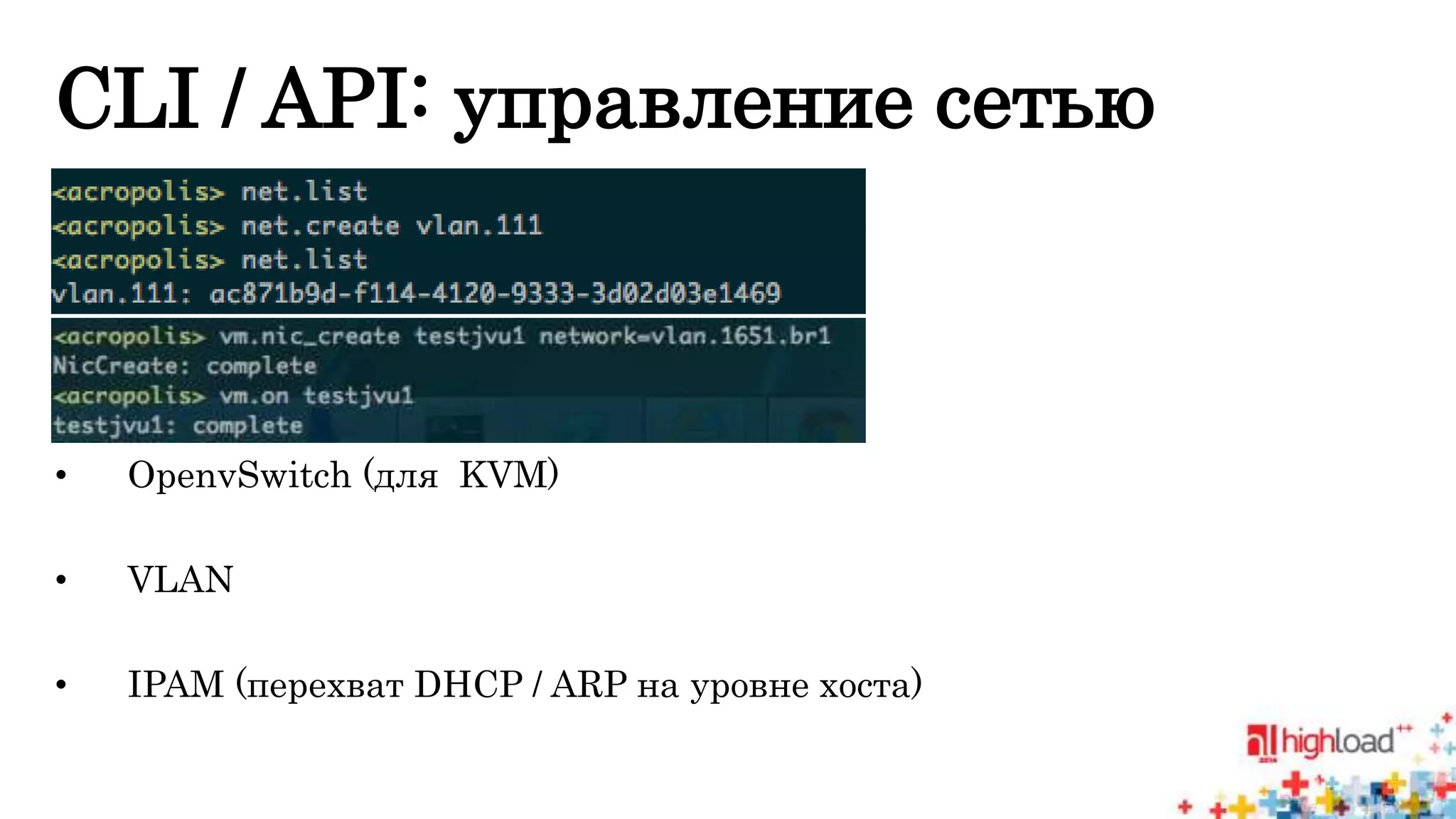 CLI / API: управление сетью 
• OpenvSwitch (для KVM) 
• VLAN 
• IPAM (перехват DHCP / ARP на уровне хоста) 
 