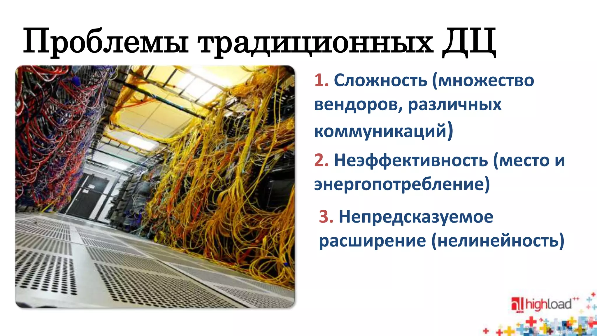 Проблемы традиционных ДЦ 
1. Сложность (множество 
вендоров, различных 
коммуникаций) 
2. Неэффективность (место и 
энергопотребление) 
3. Непредсказуемое 
расширение (нелинейность) 
 