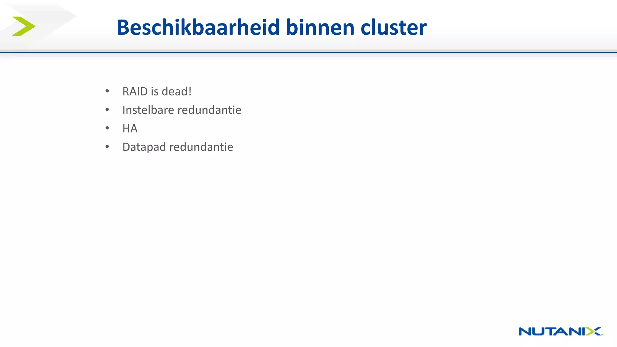 Beschikbaarheid binnen cluster
• RAID is dead!
• Instelbare redundantie
• HA
• Datapad redundantie
 