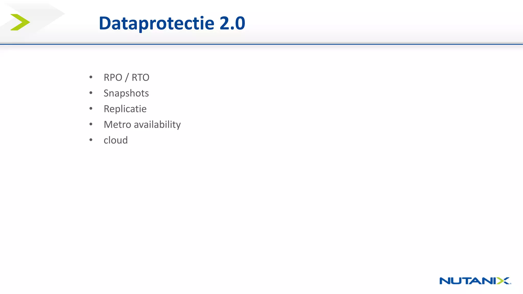 Dataprotectie 2.0
• RPO / RTO
• Snapshots
• Replicatie
• Metro availability
• cloud
 