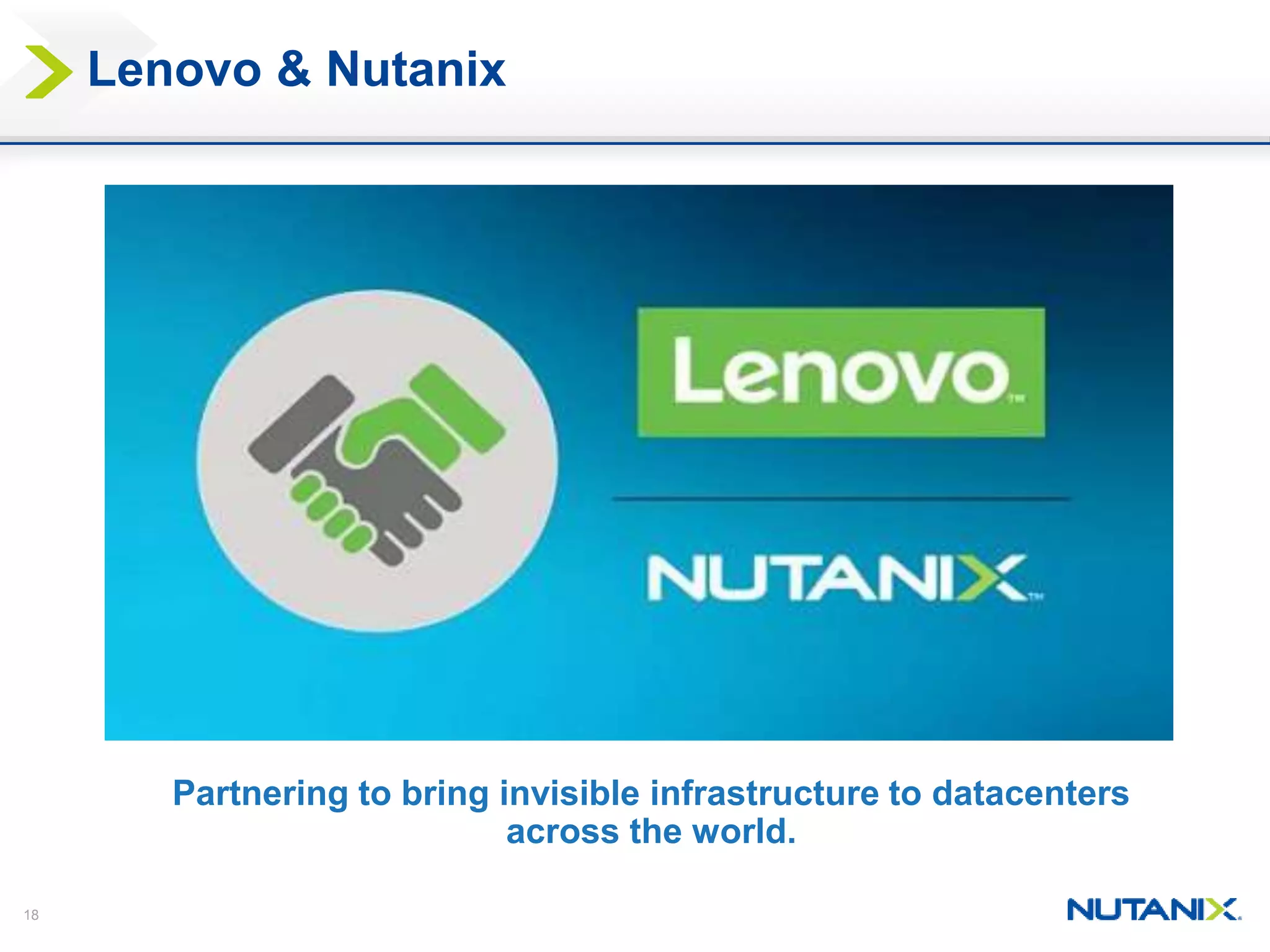 18
Lenovo & Nutanix
Partnering to bring invisible infrastructure to datacenters
across the world.
 