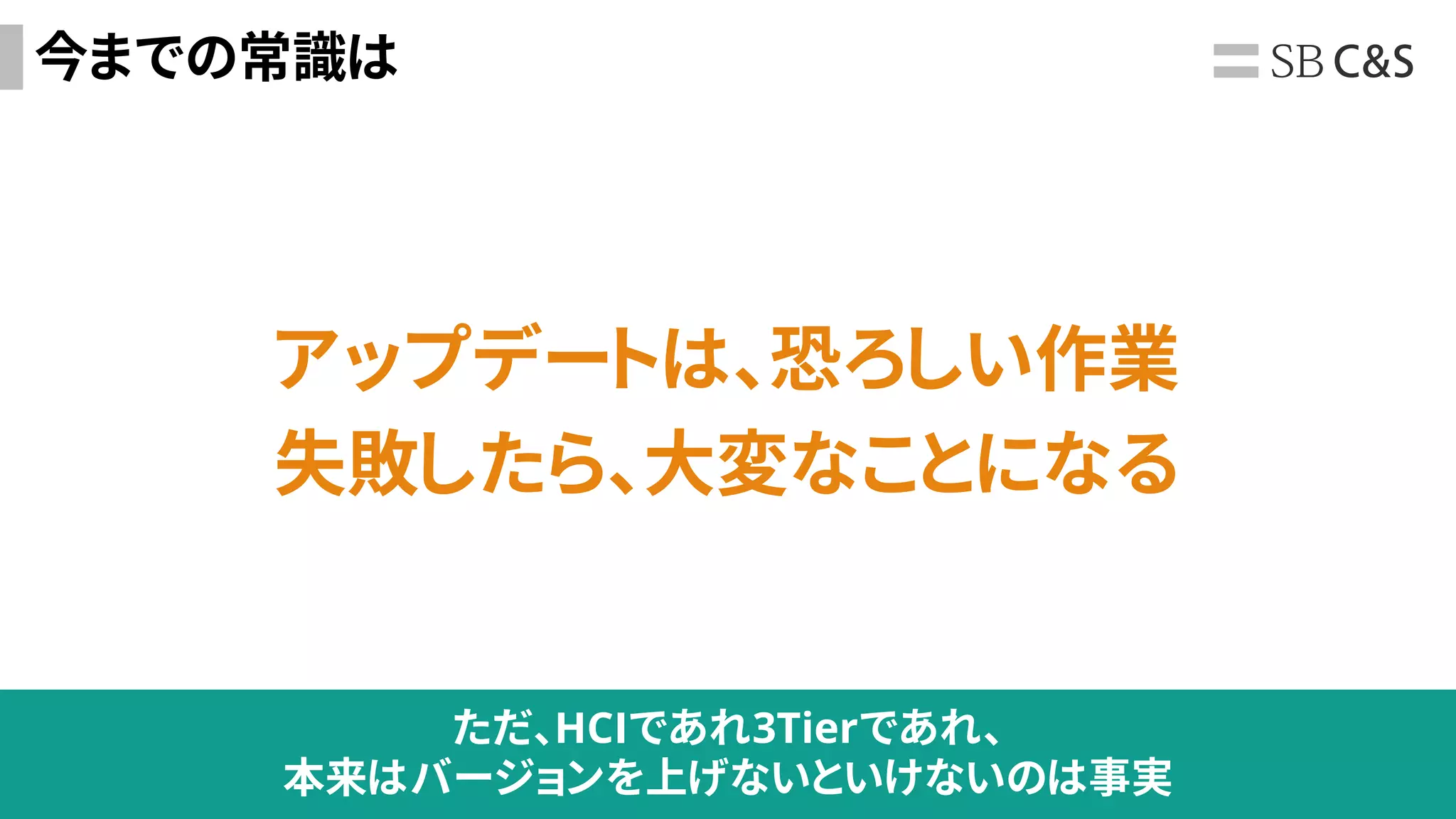 32
今までの常識は
アップデートは、恐ろしい作業
失敗したら、大変なことになる
ただ、HCIであれ3Tierであれ、
本来はバージョンを上げないといけないのは事実
 