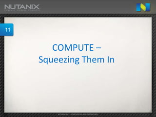 11


        COMPUTE –
     Squeezing Them In




         NUTANIX INC. – CONFIDENTIAL AND PROPRIETARY
 