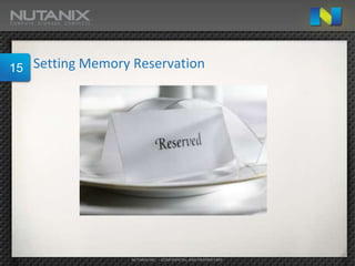 15   Setting Memory Reservation




                   NUTANIX INC. – CONFIDENTIAL AND PROPRIETARY
 