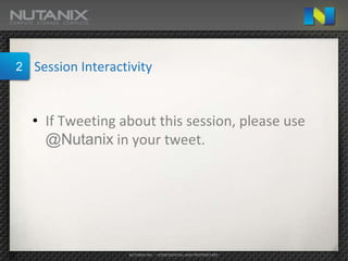 2   Session Interactivity


    • If Tweeting about this session, please use
      @Nutanix in your tweet.




                    NUTANIX INC. – CONFIDENTIAL AND PROPRIETARY
 