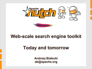 Apache
Nutch – ApacheCon US '09




                           Web-scale search engine toolkit

                                Today and tomorrow

                                      Andrzej Białecki
                                      ab@apache.org
 