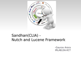 Sandhan(CLIA) -
Nutch and Lucene Framework
                    -Gaurav Arora
                    IRLAB,DA-IICT
 