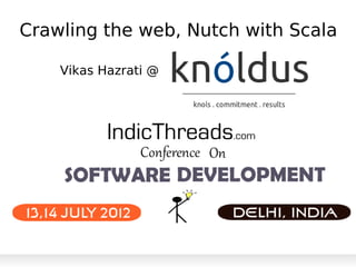 Crawling the web, Nutch with Scala

    Vikas Hazrati @
 