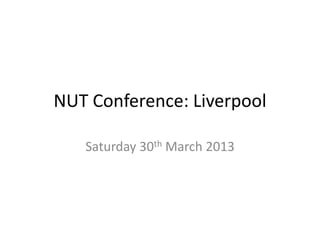 NUT Conference: Liverpool

   Saturday 30th March 2013
 
