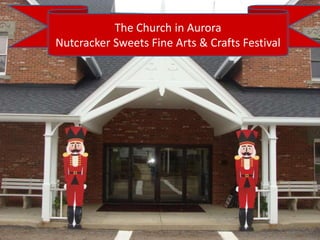 The Church in Aurora
Nutcracker Sweets Fine Arts & Crafts Festival
 