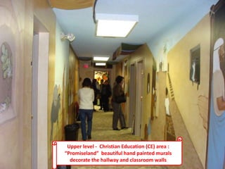 Upper level - Christian Education (CE) area :
“Promiseland” beautiful hand painted murals
decorate the hallway and classroom walls
 