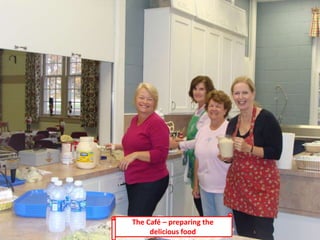 The Café – preparing the
delicious food
 