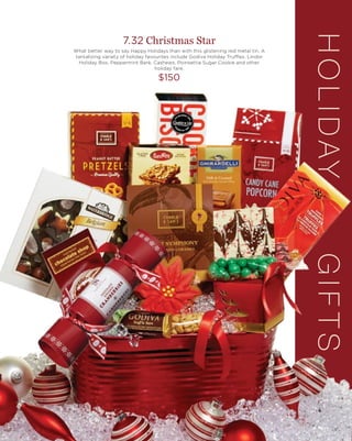 1
7.32 Christmas Star
What better way to say Happy Holidays than with this glistening red metal tin. A
tantalizing variety of holiday favourites include Godiva Holiday Truffles, Lindor
Holiday Box, Peppermint Bark, Cashews, Poinsettia Sugar Cookie and other
holiday fare.
$150
HOLIDAYGIFTS
 