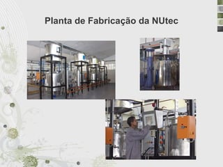 Planta de Fabricação da NUtec
 