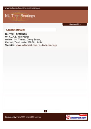 - Contact Us -


Contact Details:
NU-TECH BEARINGS
Mr. K.J.A.S. Ravi Pather
Old No. 151, Thambu Chetty Street,
Chennai, Tamil Nadu - 600 001, India
Website: www.indiamart.com/nu-tech-bearings
 