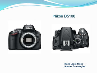 Nikon D5100
María Laura Reina
Nuevas Tecnologías I
 