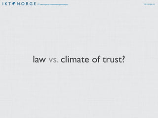 IT-næringens interesseorganisasjon ikt-norge.no
law vs. climate of trust?
 