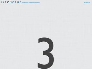 IT-næringens interesseorganisasjon ikt-norge.no
3
 