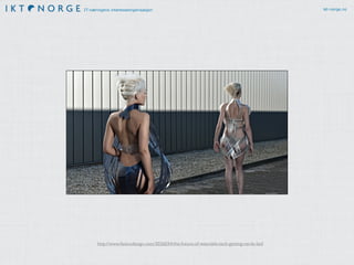 IT-næringens interesseorganisasjon ikt-norge.no
http://www.fastcodesign.com/3026034/the-future-of-wearable-tech-getting-nerds-laid
 