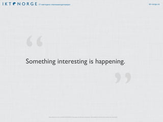 IT-næringens interesseorganisasjon ikt-norge.no
Something interesting is happening.
”
“
http://techcrunch.com/2015/03/03/in-the-age-of-disintermediation-the-battle-is-all-for-the-customer-interface
 