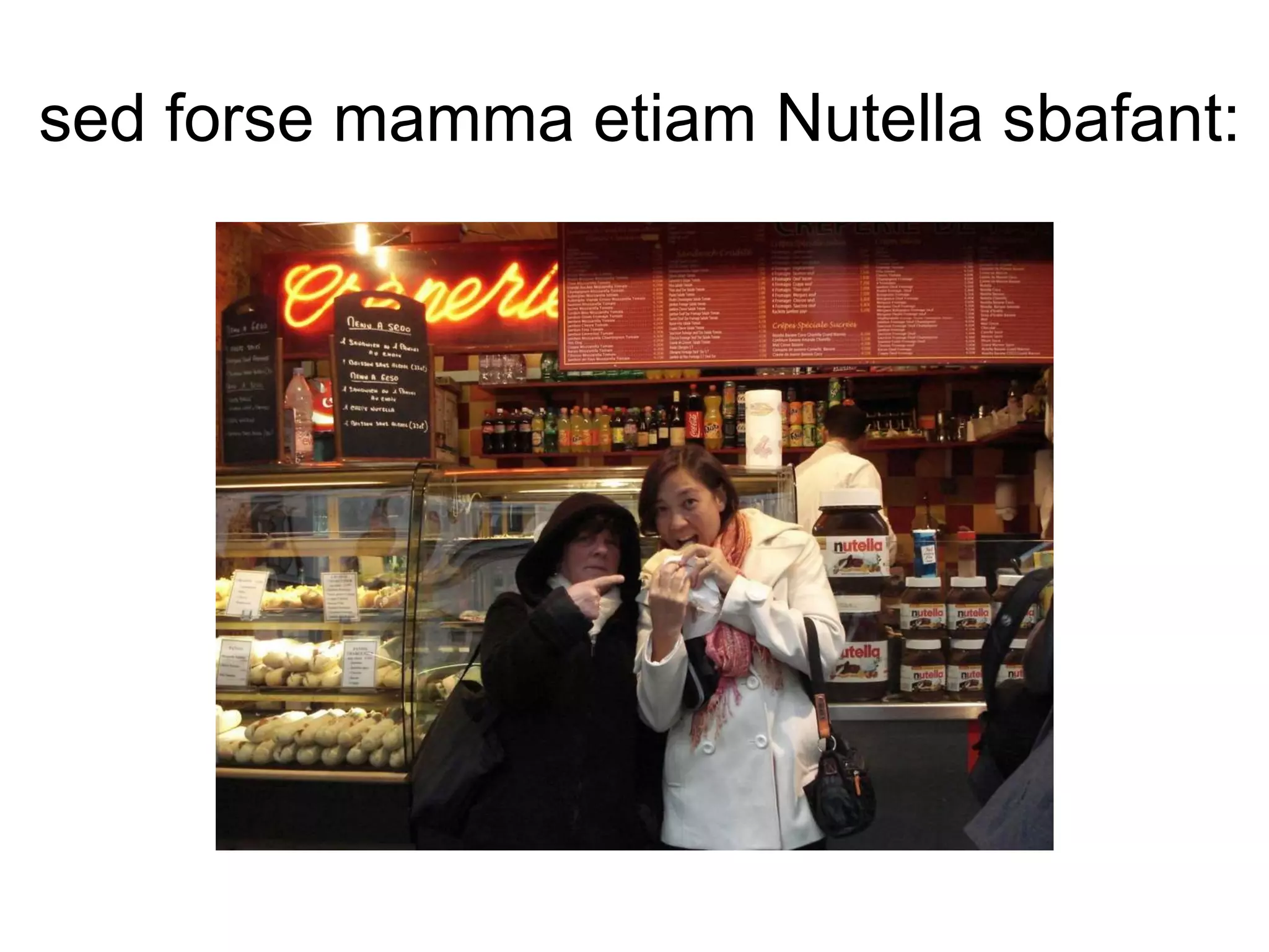 sed forse mamma etiam Nutella sbafant: 