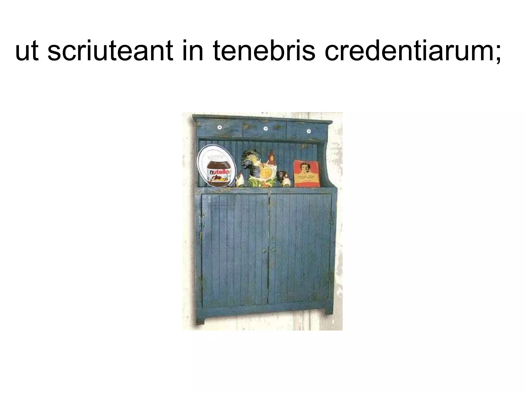 ut scriuteant in tenebris credentiarum;  