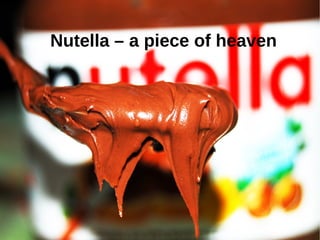 Nutella – a piece of heaven
 