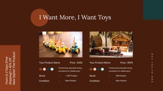 W
W
W
.
N
U
T
E
R
A
.
C
O
M
I Want More, I Want Toys
Your Product Name Price : $450
Condition : New Product
Stock : 1.987 Product
Predominate extensible testing
procedures for reliable good.
Your Product Name Price : $999
Condition : New Product
Stock : 900 Product
Predominate extensible testing
procedures for reliable good.
Yours
In
2
Days
(Free
Shipping!)
+
40%
Off
New
Stylish
The
Product
 