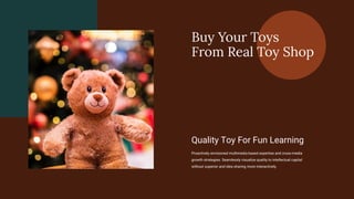 Buy Your Toys
From Real Toy Shop
Proactively envisioned multimedia based expertise and cross-media
growth strategies. Seamlessly visualize quality to intellectual capital
without superior and idea sharing more interactively.
Quality Toy For Fun Learning
 