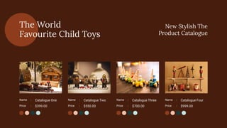 Name : Catalogue One
Price : $399.00
Name : Catalogue Two
Price : $550.00
Name : Catalogue Three
Price : $700.00
Name : Catalogue Four
Price : $999.00
The World
Favourite Child Toys
New Stylish The
Product Catalogue
 