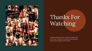 Thanks For
Watching
Interactively coordinate proactive e-commerce via process centric
outside a more. Proactively more envisioned to multimedia based
expertise and cross-media for growth strategies.
 