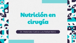 Dr. Melendez Galicia Luis Rafael R2CG
Nutrición en
cirugía
 